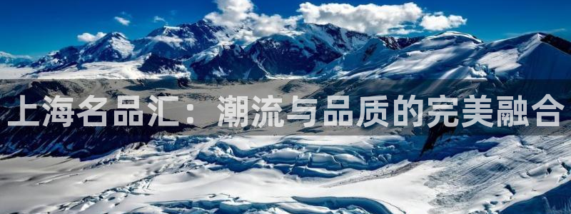 top1体育国际：上海名品汇：潮流与品质的完美融合