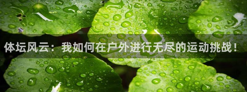 top1体育图标：体坛风云：我如何在户外进行无尽的运动挑战！