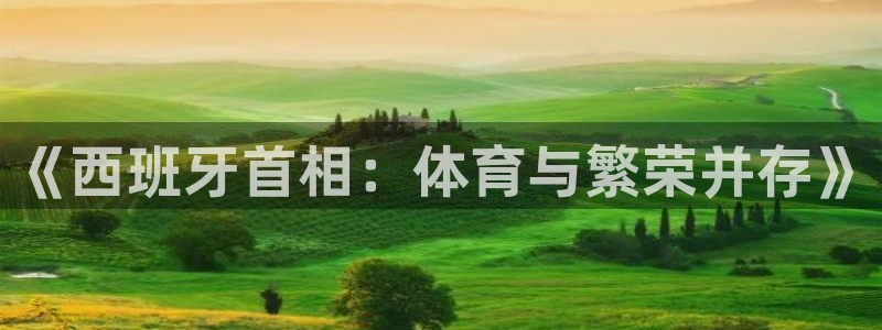 top1体育：《西班牙首相：体育与繁荣并存》