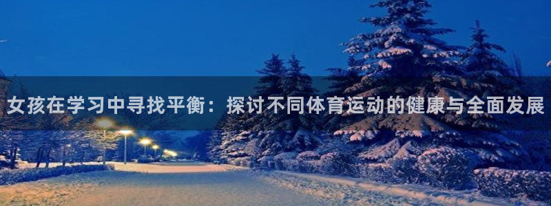 top1体育网址：女孩在学习中寻找平衡：探讨不同体育运动的健康与全面发展