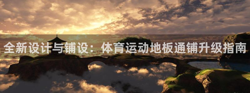 top1体育app下载安装：全新设计与铺设：体育运动地板通铺升级指南